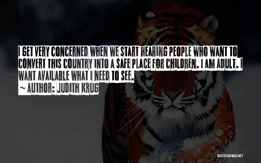 Judith Krug Quotes: I Get Very Concerned When We Start Hearing People Who Want To Convert This Country Into A Safe Place For