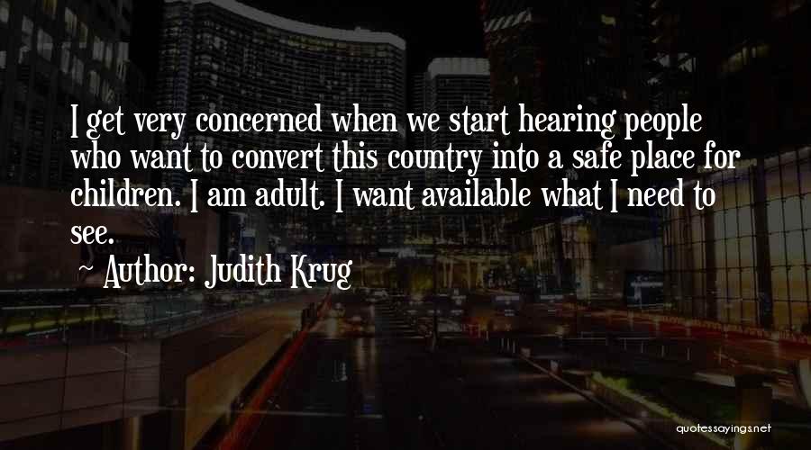 Judith Krug Quotes: I Get Very Concerned When We Start Hearing People Who Want To Convert This Country Into A Safe Place For