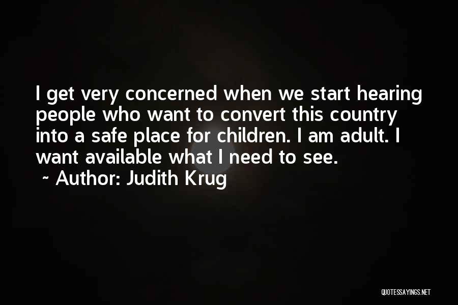 Judith Krug Quotes: I Get Very Concerned When We Start Hearing People Who Want To Convert This Country Into A Safe Place For