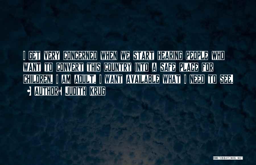 Judith Krug Quotes: I Get Very Concerned When We Start Hearing People Who Want To Convert This Country Into A Safe Place For