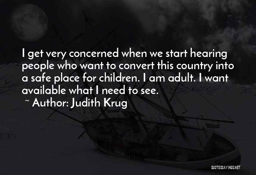 Judith Krug Quotes: I Get Very Concerned When We Start Hearing People Who Want To Convert This Country Into A Safe Place For