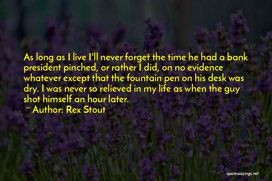 Rex Stout Quotes: As Long As I Live I'll Never Forget The Time He Had A Bank President Pinched, Or Rather I Did,