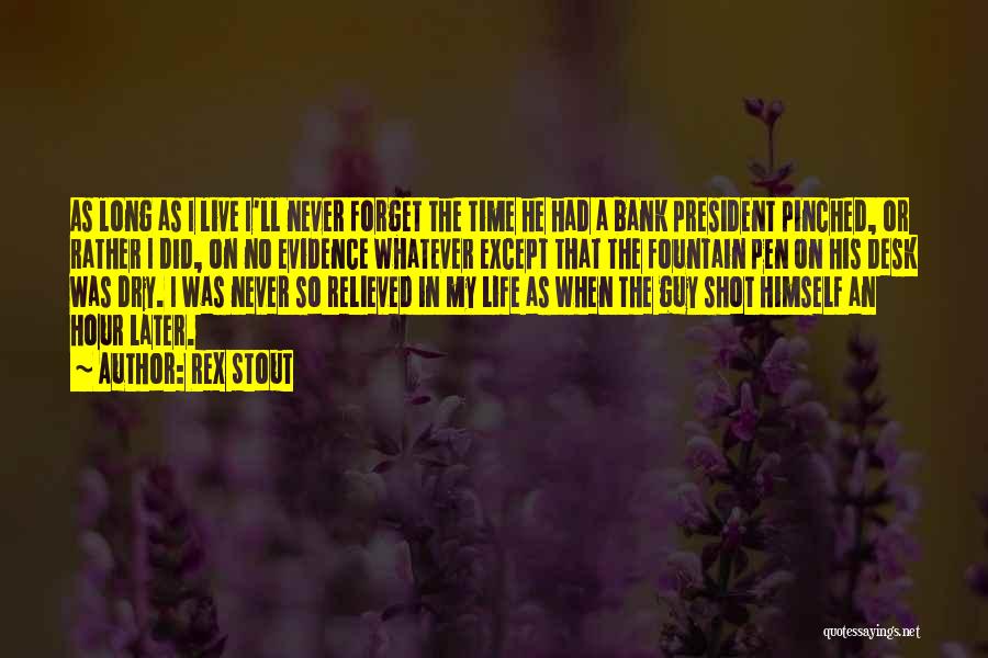 Rex Stout Quotes: As Long As I Live I'll Never Forget The Time He Had A Bank President Pinched, Or Rather I Did,