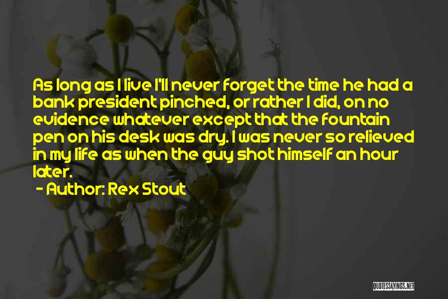 Rex Stout Quotes: As Long As I Live I'll Never Forget The Time He Had A Bank President Pinched, Or Rather I Did,