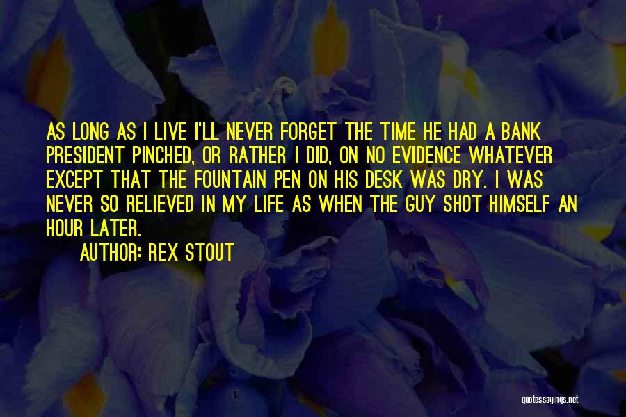 Rex Stout Quotes: As Long As I Live I'll Never Forget The Time He Had A Bank President Pinched, Or Rather I Did,