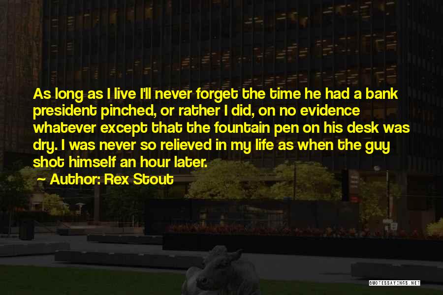 Rex Stout Quotes: As Long As I Live I'll Never Forget The Time He Had A Bank President Pinched, Or Rather I Did,