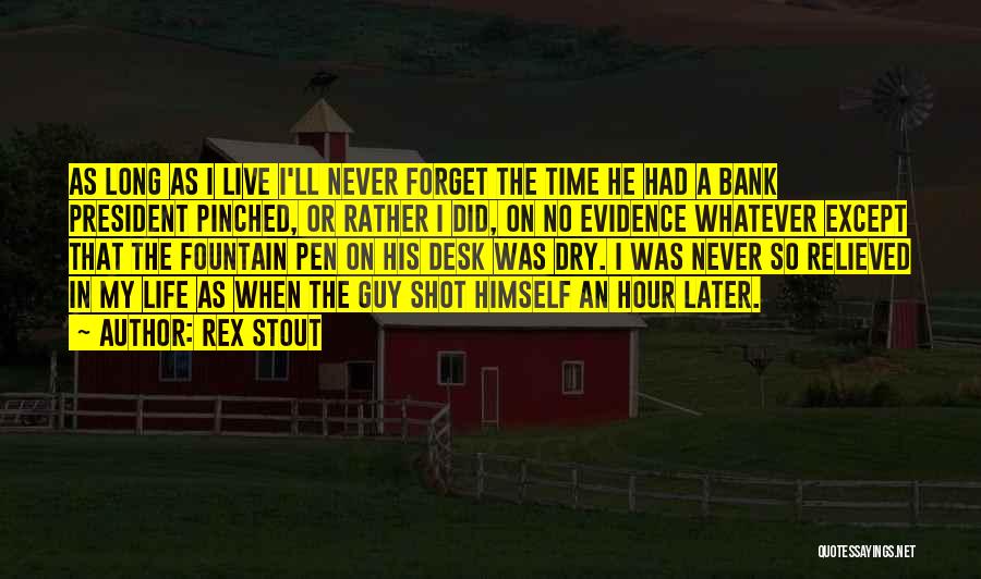 Rex Stout Quotes: As Long As I Live I'll Never Forget The Time He Had A Bank President Pinched, Or Rather I Did,
