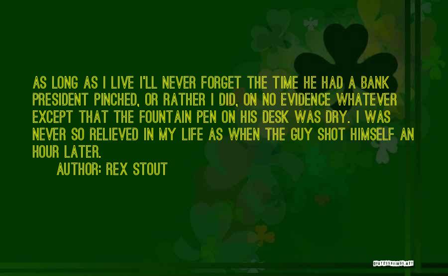 Rex Stout Quotes: As Long As I Live I'll Never Forget The Time He Had A Bank President Pinched, Or Rather I Did,