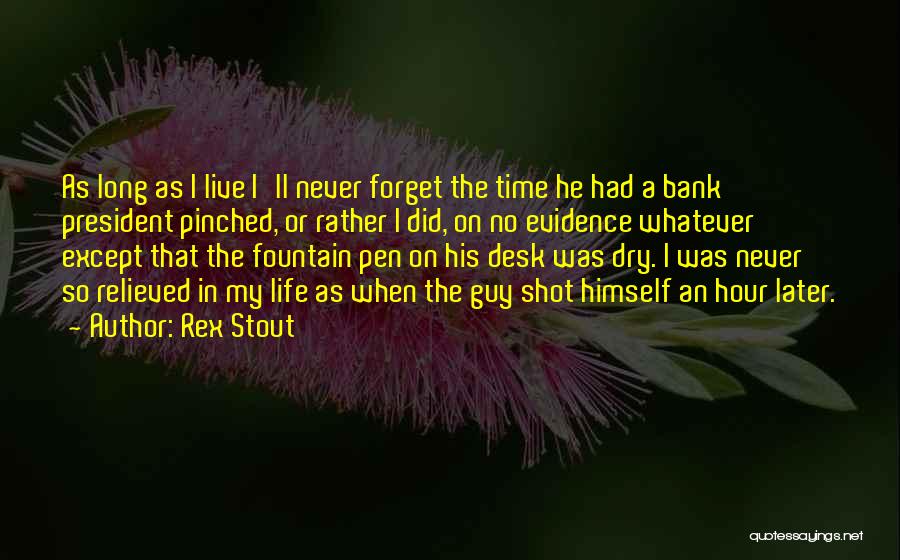 Rex Stout Quotes: As Long As I Live I'll Never Forget The Time He Had A Bank President Pinched, Or Rather I Did,