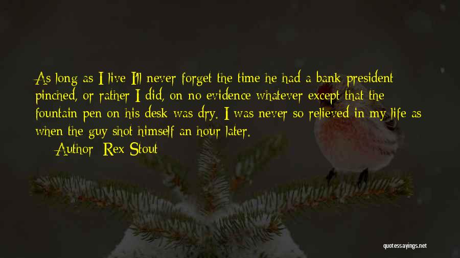 Rex Stout Quotes: As Long As I Live I'll Never Forget The Time He Had A Bank President Pinched, Or Rather I Did,