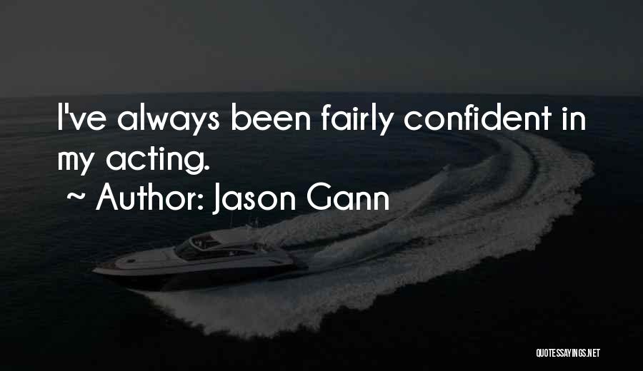 Jason Gann Quotes: I've Always Been Fairly Confident In My Acting.