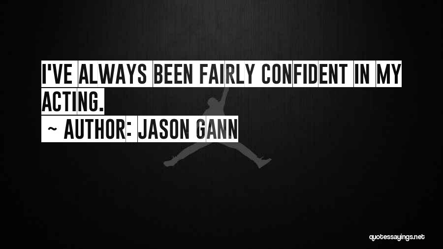 Jason Gann Quotes: I've Always Been Fairly Confident In My Acting.