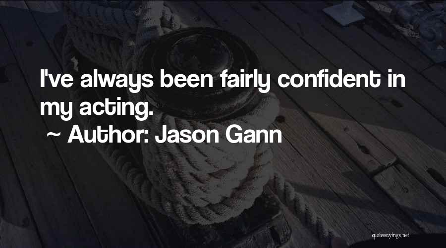 Jason Gann Quotes: I've Always Been Fairly Confident In My Acting.