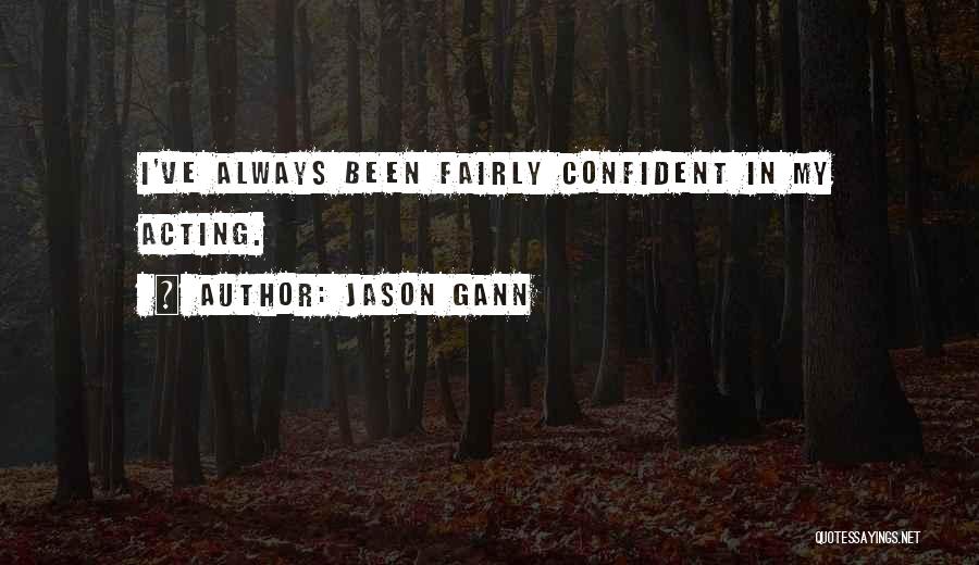 Jason Gann Quotes: I've Always Been Fairly Confident In My Acting.