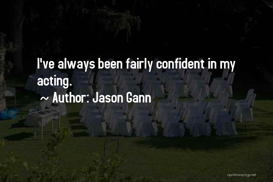 Jason Gann Quotes: I've Always Been Fairly Confident In My Acting.