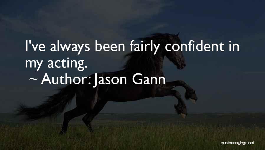 Jason Gann Quotes: I've Always Been Fairly Confident In My Acting.