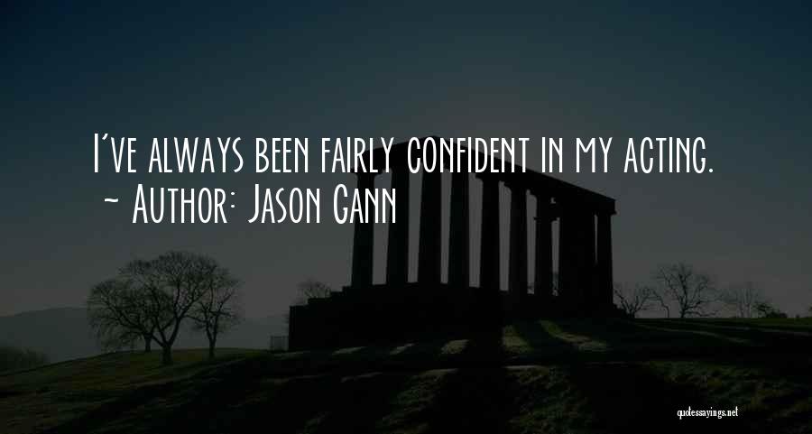 Jason Gann Quotes: I've Always Been Fairly Confident In My Acting.