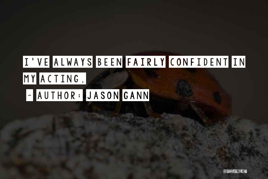 Jason Gann Quotes: I've Always Been Fairly Confident In My Acting.