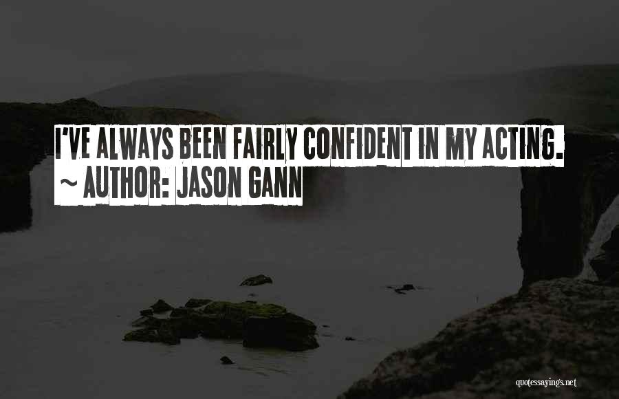 Jason Gann Quotes: I've Always Been Fairly Confident In My Acting.