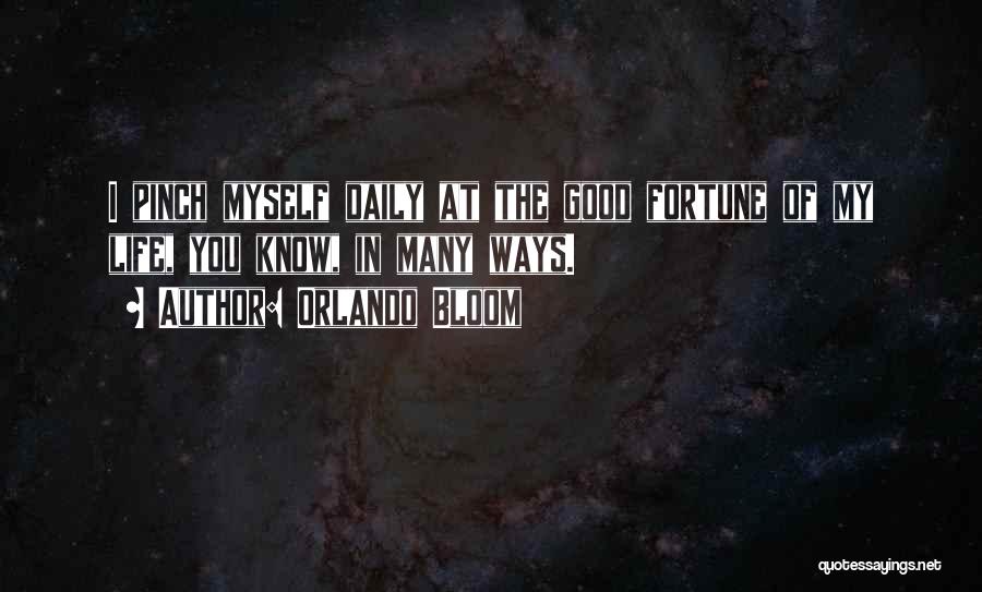 Orlando Bloom Quotes: I Pinch Myself Daily At The Good Fortune Of My Life, You Know, In Many Ways.