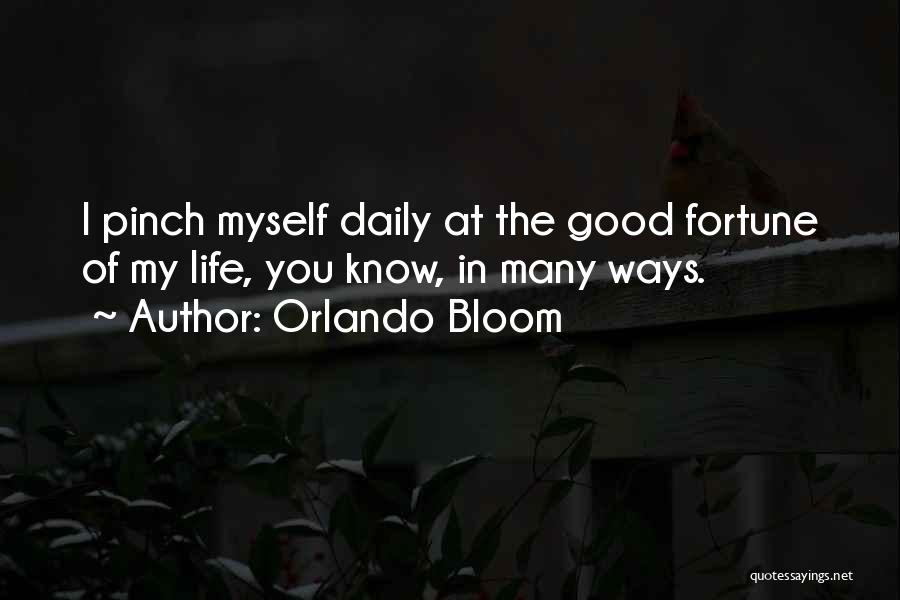 Orlando Bloom Quotes: I Pinch Myself Daily At The Good Fortune Of My Life, You Know, In Many Ways.