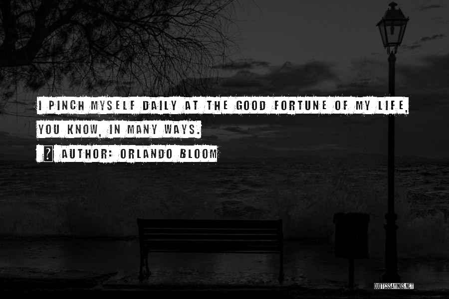 Orlando Bloom Quotes: I Pinch Myself Daily At The Good Fortune Of My Life, You Know, In Many Ways.