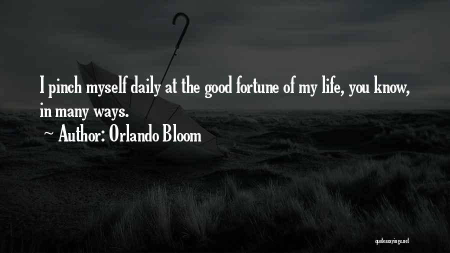 Orlando Bloom Quotes: I Pinch Myself Daily At The Good Fortune Of My Life, You Know, In Many Ways.