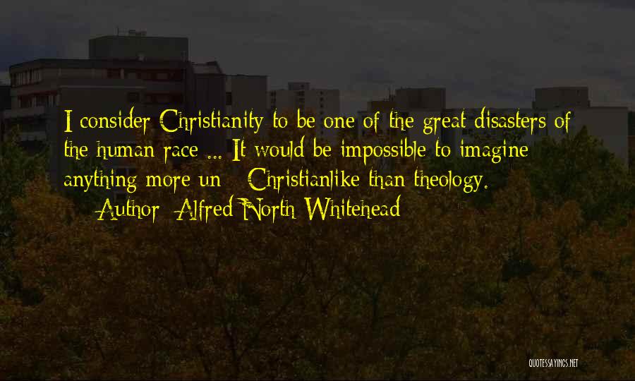 Alfred North Whitehead Quotes: I Consider Christianity To Be One Of The Great Disasters Of The Human Race ... It Would Be Impossible To