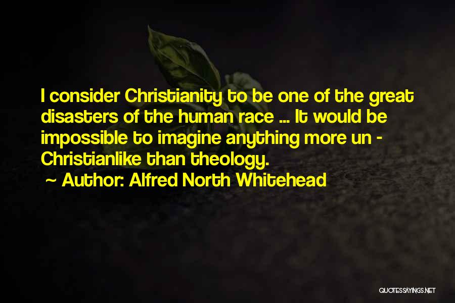 Alfred North Whitehead Quotes: I Consider Christianity To Be One Of The Great Disasters Of The Human Race ... It Would Be Impossible To