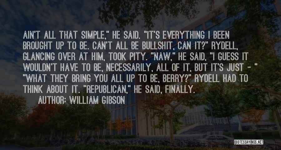 William Gibson Quotes: Ain't All That Simple, He Said. It's Everything I Been Brought Up To Be. Can't All Be Bullshit, Can It?