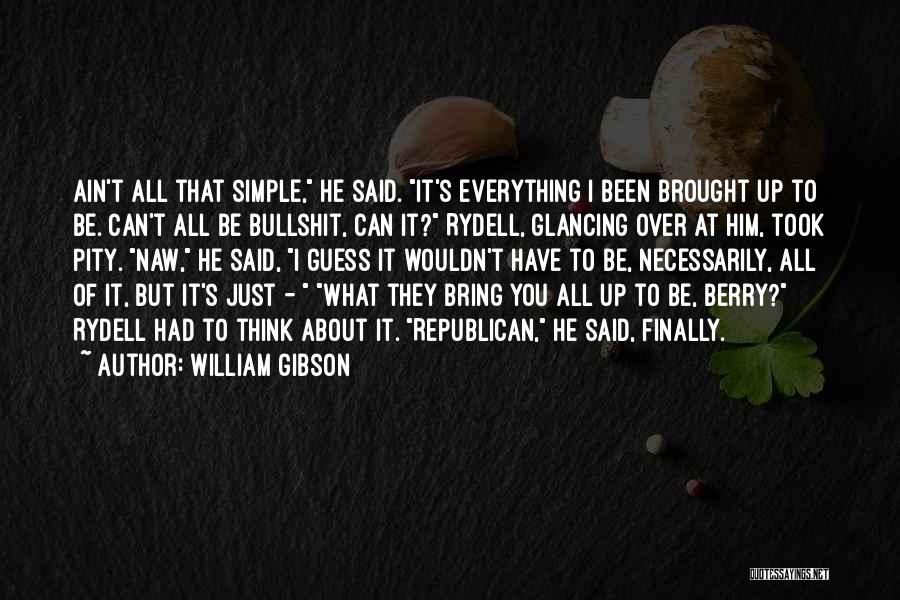 William Gibson Quotes: Ain't All That Simple, He Said. It's Everything I Been Brought Up To Be. Can't All Be Bullshit, Can It?