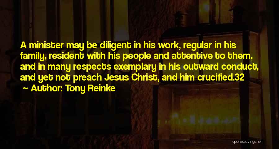 Tony Reinke Quotes: A Minister May Be Diligent In His Work, Regular In His Family, Resident With His People And Attentive To Them,