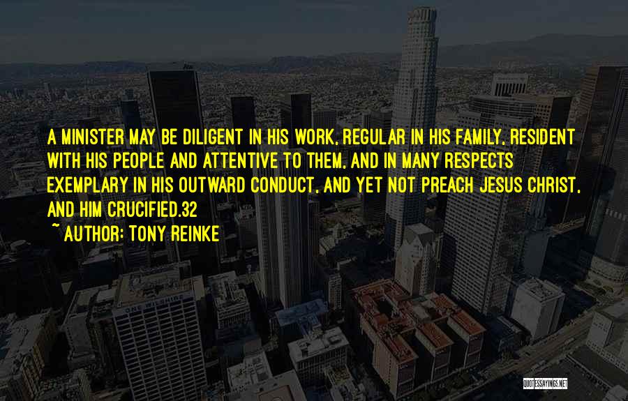 Tony Reinke Quotes: A Minister May Be Diligent In His Work, Regular In His Family, Resident With His People And Attentive To Them,