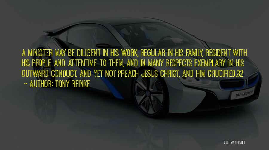 Tony Reinke Quotes: A Minister May Be Diligent In His Work, Regular In His Family, Resident With His People And Attentive To Them,