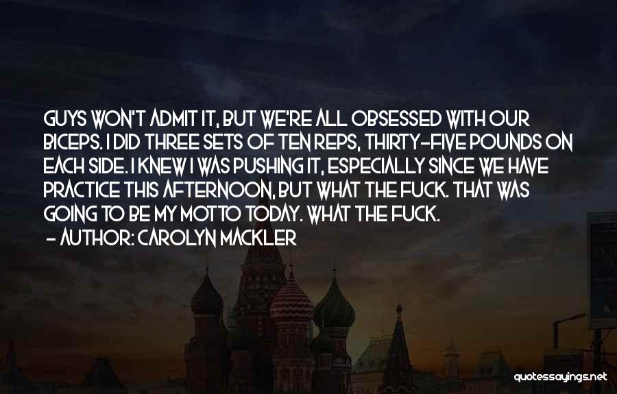 Carolyn Mackler Quotes: Guys Won't Admit It, But We're All Obsessed With Our Biceps. I Did Three Sets Of Ten Reps, Thirty-five Pounds