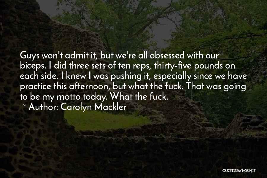 Carolyn Mackler Quotes: Guys Won't Admit It, But We're All Obsessed With Our Biceps. I Did Three Sets Of Ten Reps, Thirty-five Pounds