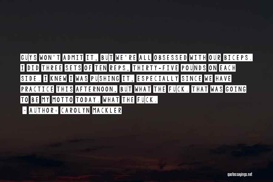Carolyn Mackler Quotes: Guys Won't Admit It, But We're All Obsessed With Our Biceps. I Did Three Sets Of Ten Reps, Thirty-five Pounds