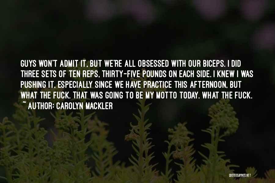 Carolyn Mackler Quotes: Guys Won't Admit It, But We're All Obsessed With Our Biceps. I Did Three Sets Of Ten Reps, Thirty-five Pounds