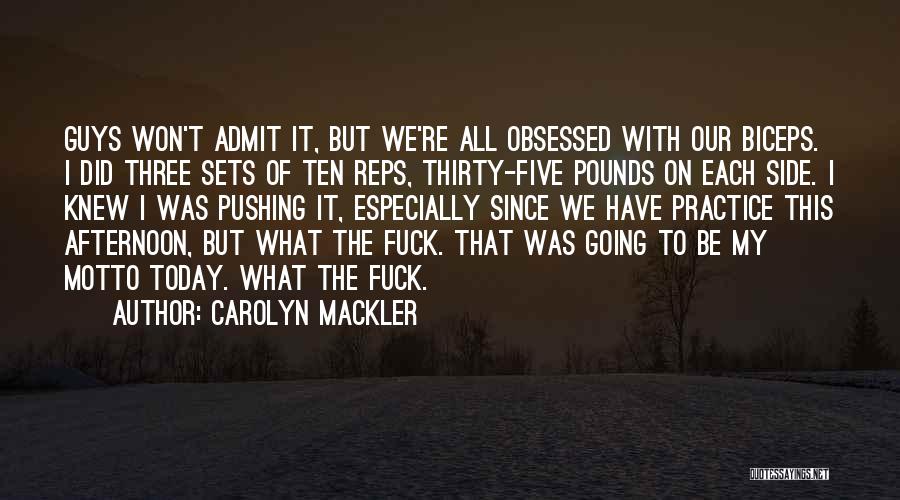 Carolyn Mackler Quotes: Guys Won't Admit It, But We're All Obsessed With Our Biceps. I Did Three Sets Of Ten Reps, Thirty-five Pounds