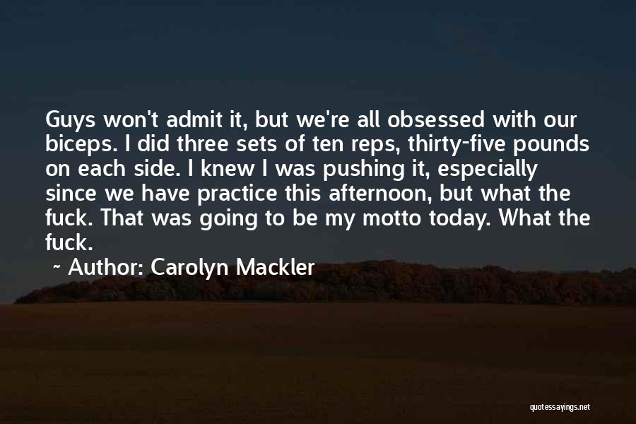 Carolyn Mackler Quotes: Guys Won't Admit It, But We're All Obsessed With Our Biceps. I Did Three Sets Of Ten Reps, Thirty-five Pounds