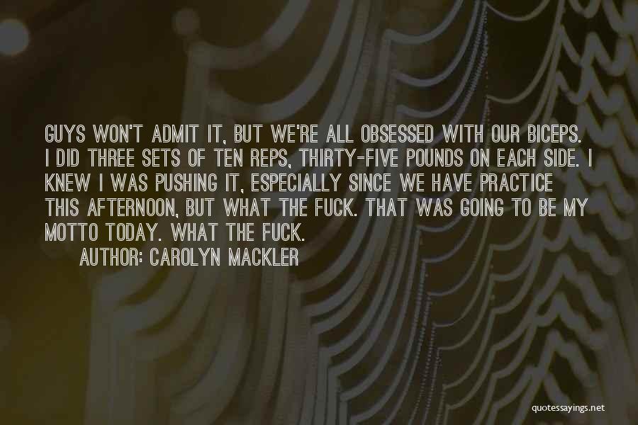 Carolyn Mackler Quotes: Guys Won't Admit It, But We're All Obsessed With Our Biceps. I Did Three Sets Of Ten Reps, Thirty-five Pounds