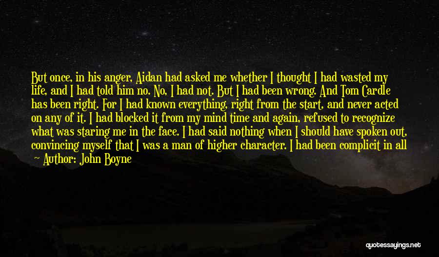 John Boyne Quotes: But Once, In His Anger, Aidan Had Asked Me Whether I Thought I Had Wasted My Life, And I Had
