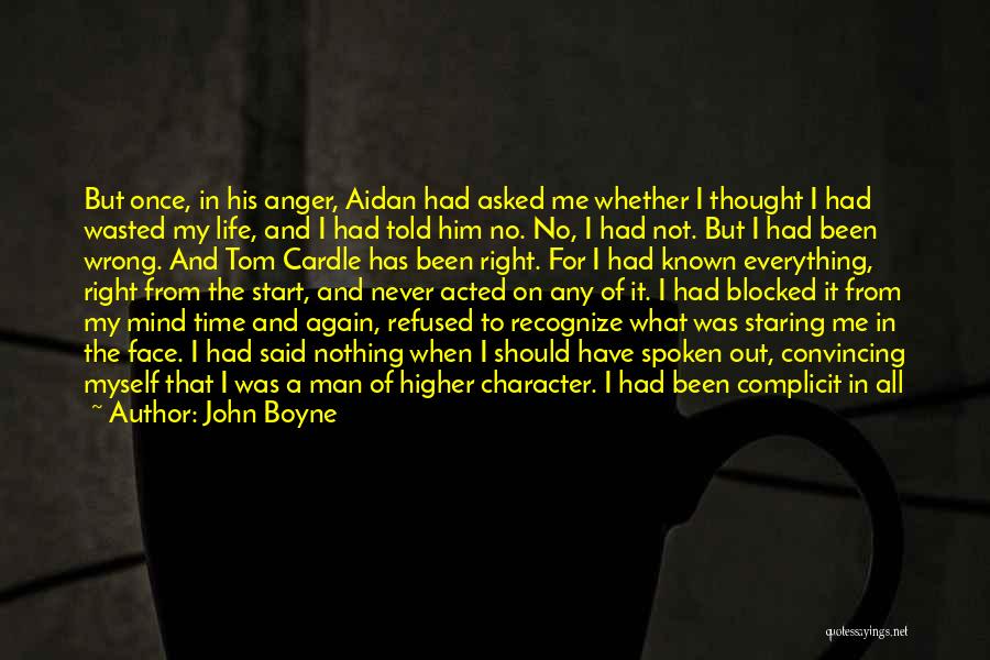 John Boyne Quotes: But Once, In His Anger, Aidan Had Asked Me Whether I Thought I Had Wasted My Life, And I Had