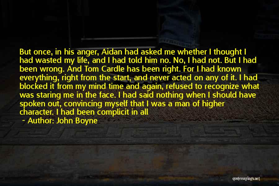 John Boyne Quotes: But Once, In His Anger, Aidan Had Asked Me Whether I Thought I Had Wasted My Life, And I Had