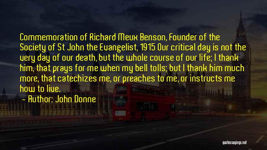 John Donne Quotes: Commemoration Of Richard Meux Benson, Founder Of The Society Of St John The Evangelist, 1915 Our Critical Day Is Not