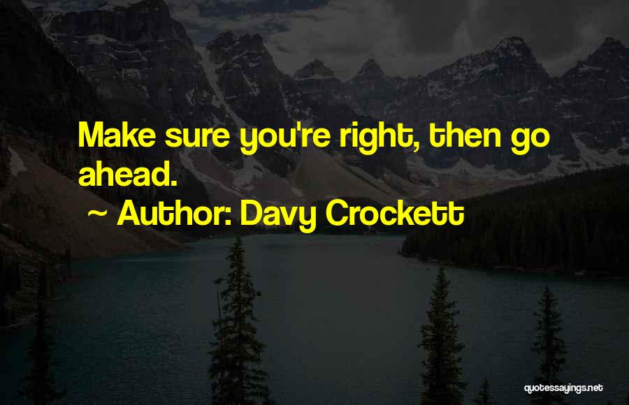 Davy Crockett Quotes: Make Sure You're Right, Then Go Ahead.