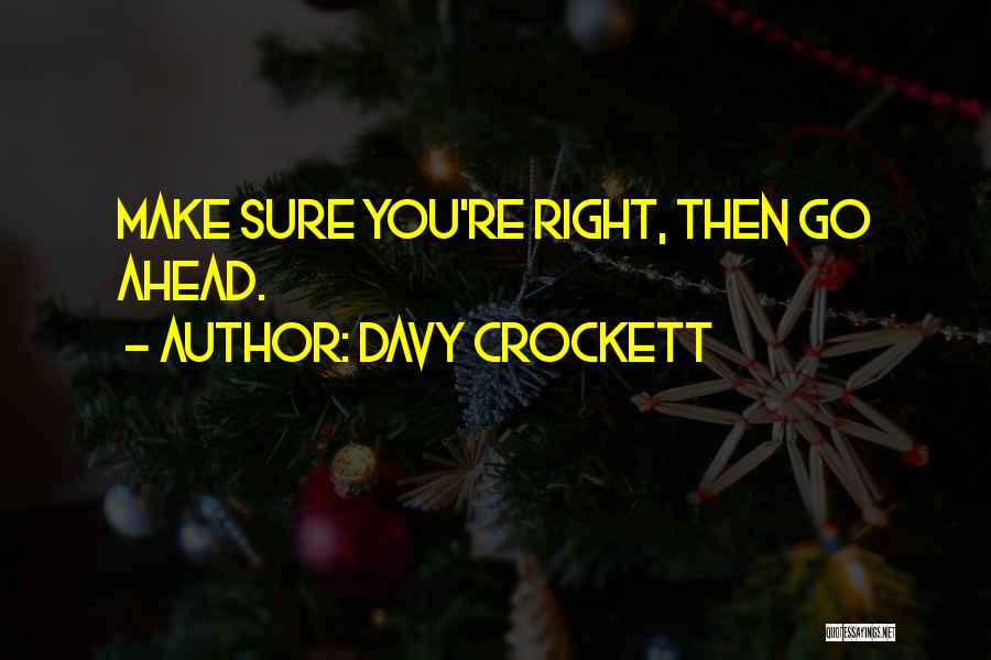 Davy Crockett Quotes: Make Sure You're Right, Then Go Ahead.