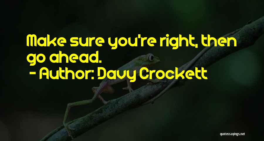 Davy Crockett Quotes: Make Sure You're Right, Then Go Ahead.