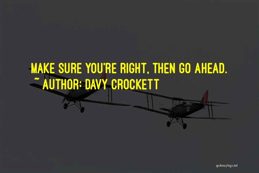 Davy Crockett Quotes: Make Sure You're Right, Then Go Ahead.