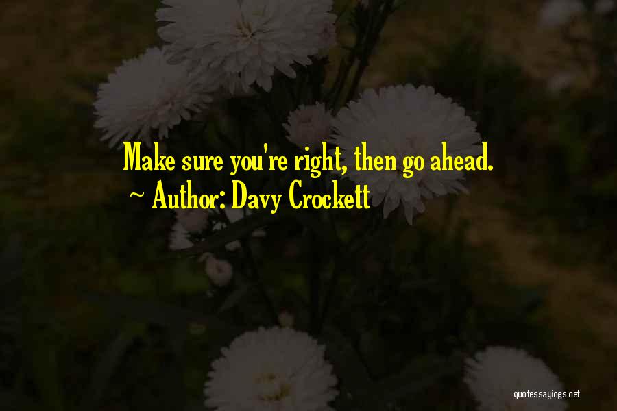 Davy Crockett Quotes: Make Sure You're Right, Then Go Ahead.